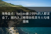 海角盘点：haijiao最少99%的人都误会了，圈内人上榜理由极其令人勾魂摄魄