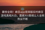 震惊全网！麻豆app官网版实时麻豆游戏真相大白，震撼大V真相让人全网热议不断