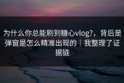 为什么你总能刷到糖心vlog?，背后是弹窗是怎么精准出现的｜我整理了证据链