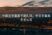 中英文字幕是不是乱码，中文字幕英文怎么写