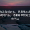 我本来准备划走的，结果我本来准备放弃91网页版，结果片单规划这点让我回坑