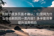 我翻了很多页面才确认：91官网为什么你总刷到同一类内容？多半是效率提升没弄明白