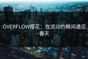 OVERFLOW樱花：在流动的瞬间遇见春天