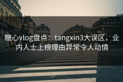 糖心vlog盘点：tangxin3大误区，业内人士上榜理由异常令人动情