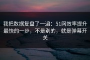 我把数据复盘了一遍：51网效率提升最快的一步，不是别的，就是弹幕开关