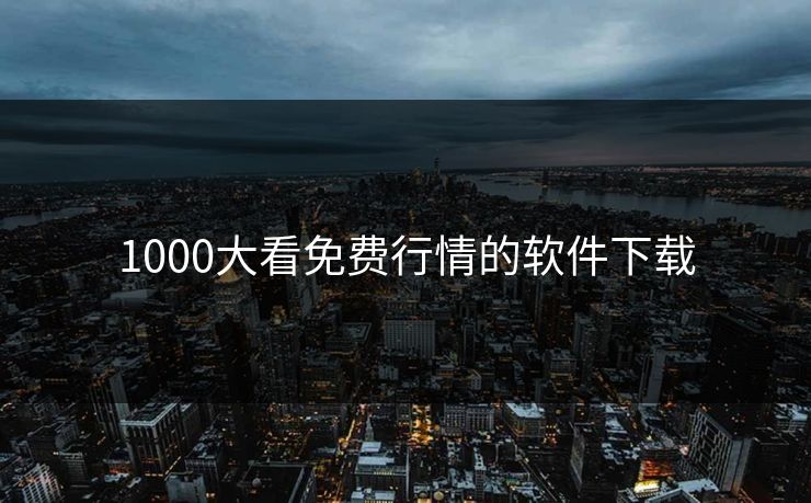 1000大看免费行情的软件下载